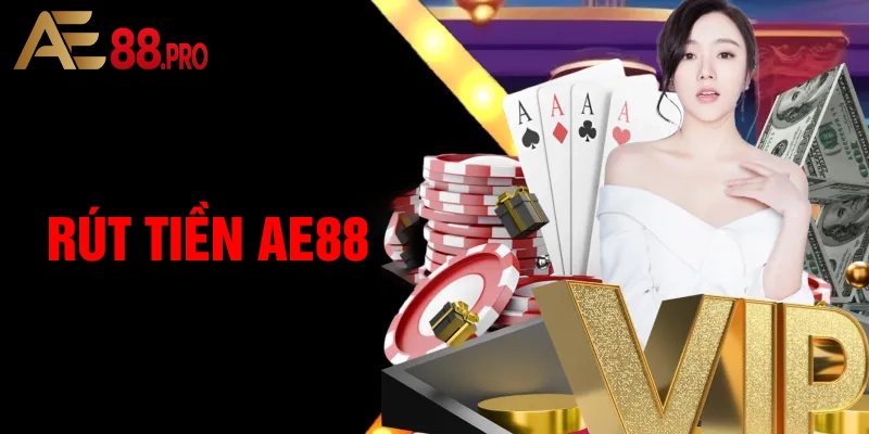 Hiểu rõ Về Quy Trình Rút Tiền AE88 - Các Bước Cần Thiết Để Giao Dịch Thành Công